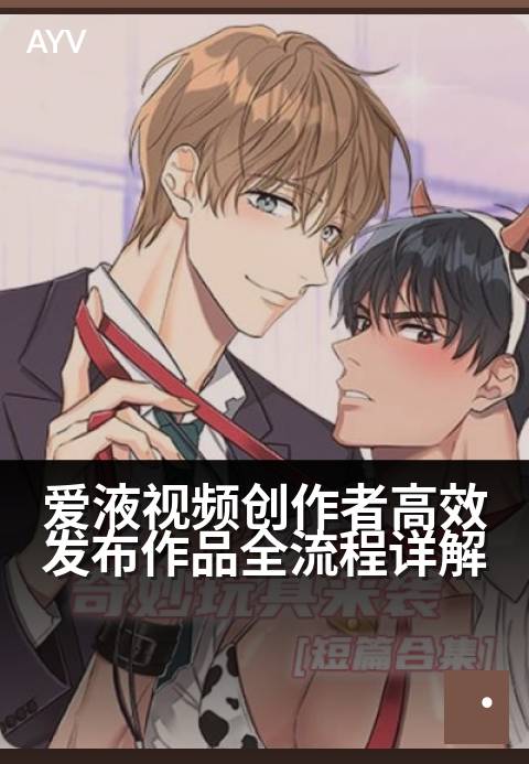 爱液视频创作者高效发布作品全流程详解 - 创作者中心助力视频创作全流程高效发布指南
