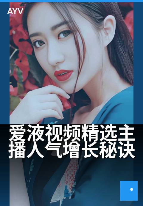 爱液视频精选主播人气增长秘诀 - 人气主播如何打造精品内容吸引粉丝增长