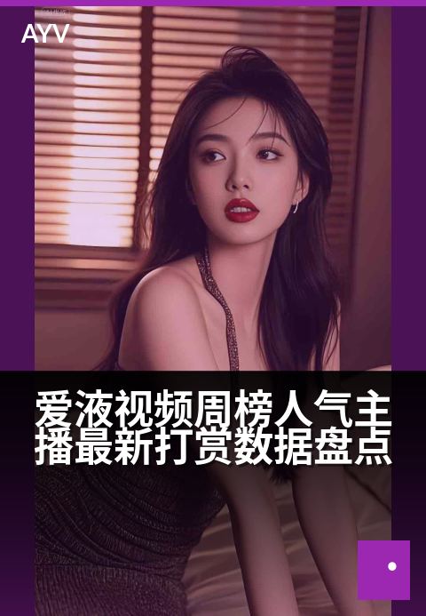 爱液视频周榜人气主播最新打赏数据盘点 - 周榜人气王打赏排行揭秘，看谁本周吸金力最强