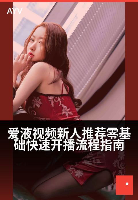爱液视频新人推荐零基础快速开播流程指南 - 新手开播避坑指南:从零到一轻松起步