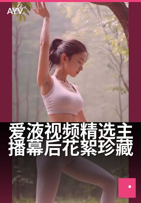 爱液视频精选主播幕后花絮珍藏 - 主播台前幕后珍贵花絮,精选集锦呈现