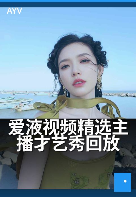 爱液视频精选主播才艺秀回放 - 才艺高能片段全收录
