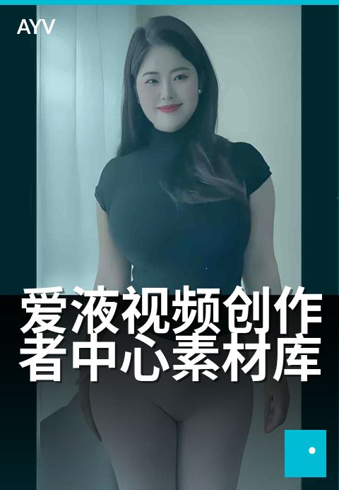 爱液视频创作者中心素材库 - 灵感创作,高效出片。