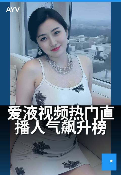 爱液视频热门直播人气飙升榜 - 今夜直播间最火现场直击