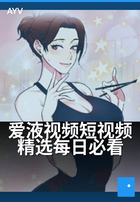 爱液视频短视频精选每日必看 - 精选日常爱意短片合集