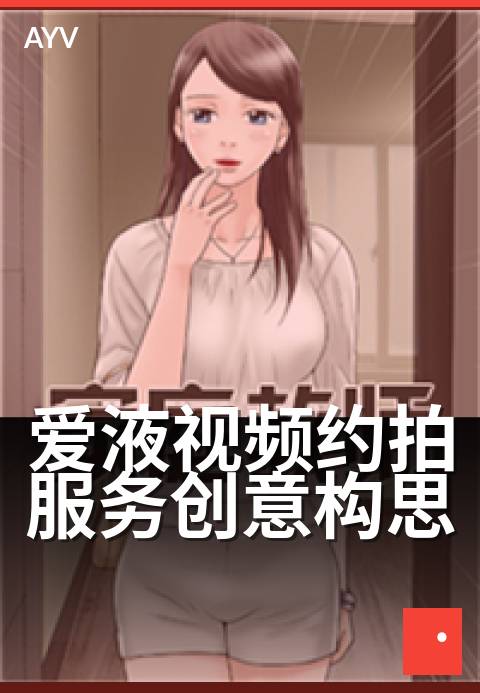 爱液视频约拍服务创意构思 - 捕捉瞬间爱意，定制专属影像