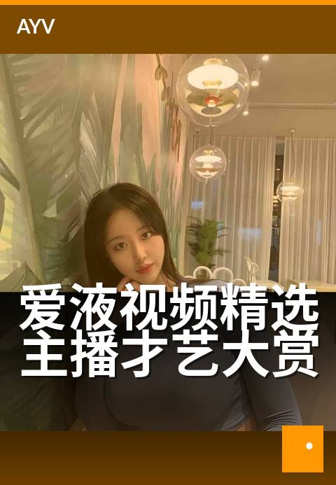 爱液视频精选主播才艺大赏 - 才艺主播巅峰对决之夜