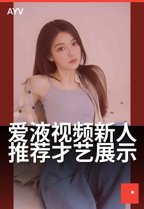爱液视频新人推荐才艺展示 - 新人初登台，才艺大赏
