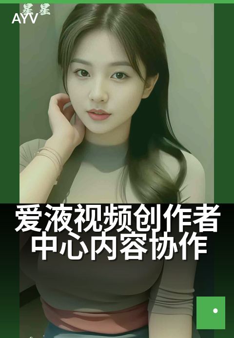 爱液视频创作者中心内容协作 - 内容创作效率提升新方案