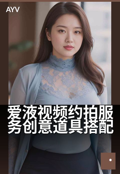 爱液视频约拍服务创意道具搭配 - 情调氛围营造,定格私密瞬间