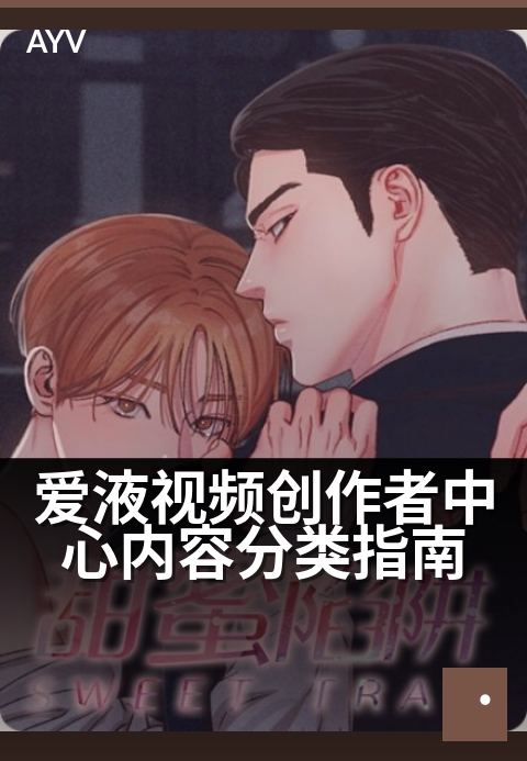 爱液视频创作者中心内容分类指南 - 新手内容创作五大避坑要点