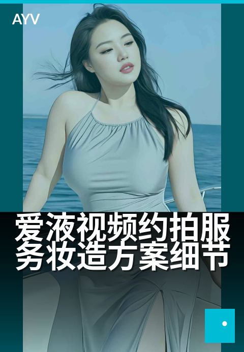 爱液视频约拍服务妆造方案细节 - 光影构图拍出高级氛围感