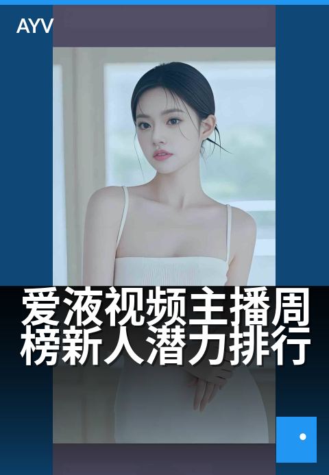 爱液视频主播周榜新人潜力排行 - 本周新人主播潜力榜单解析