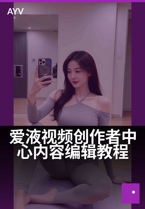 爱液视频创作者中心内容编辑教程 - 新手编辑的创意加速器