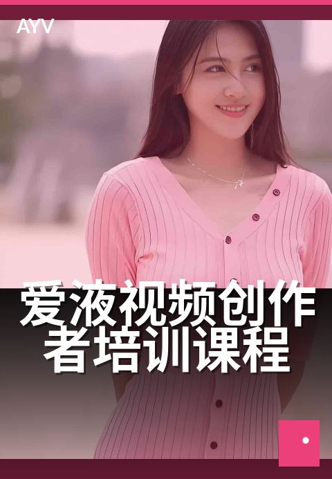 爱液视频创作者培训课程 - 官方培训课程目录与报名说明