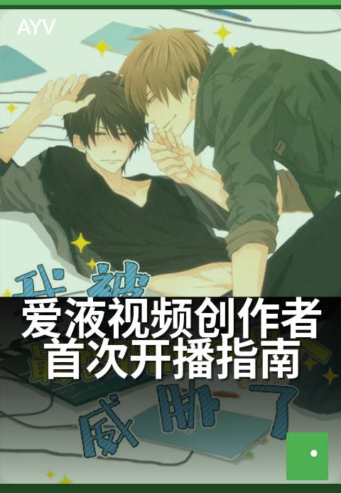 爱液视频创作者首次开播指南 - 创作者首次开播流程与设置指南